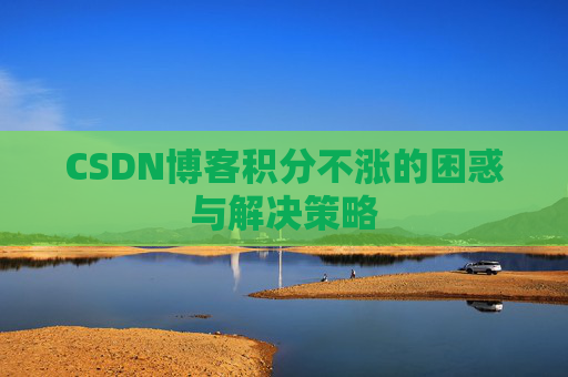 CSDN博客积分不涨的困惑与解决策略