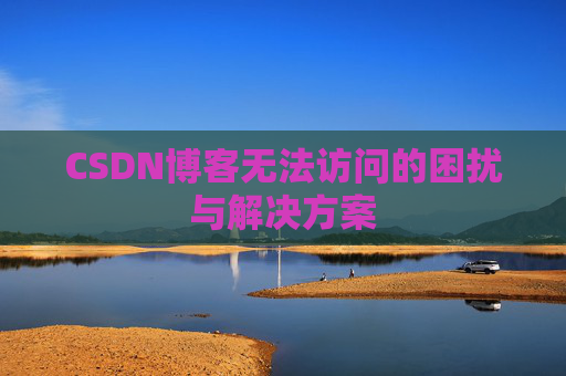 CSDN博客无法访问的困扰与解决方案